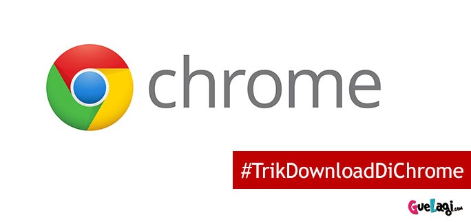 5 Trik Download Cepat di Google Chrome